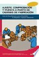 Libro Ajuste, Comprobacion y Puesta A Punto De Cadenas De Fabricacion: Guia de Procedimientos para el Instalador de Maquinas y Equipos Industriales.