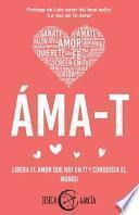 Libro Áma-T: Libera el amor que hay en ti y conquista el mundo