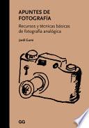 Libro Apuntes de Fotografía: Recursos Y Técnicas Básicas de Fotografía Analógica