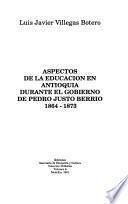 Libro Aspectos de la educación en Antioquia durante el gobierno de Pedro Justo Berrío, 1864-1873