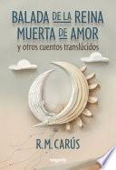 Libro Balada de la reina muerta de amor y otros cuentos translúcidos