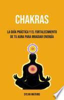 Libro Chakras: La Guía Práctica Y El Fortalecimiento De Tu Aura Para Irradiar Energía