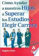 Libro COMO AYUDAR A NUESTROS HIJOS A SUPERAR LOS ESTUDIOS Y ELEGIR CARRERA