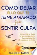 Libro Cómo Dejar Ir lo que te Tiene Atrapado sin Sentir Culpa