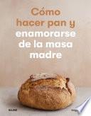 Libro Cómo hacer pan y enamorarse de la masa madre