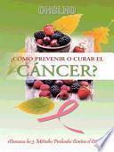 Libro Como Prevenir O Curar El Cancer?: Conozca Los 3 Metodos Probados Contra El Cancer!