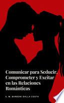 Libro Comunicar para Seducir, Comprometer y Excitar en las Relaciones Románticas