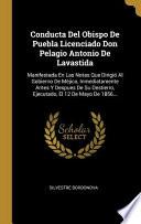 Libro Conducta Del Obispo De Puebla Licenciado Don Pelagio Antonio De Lavastida: Manifestada En Las Notas Que Dirigió Al Gobierno De Méjico, Inmediatamente