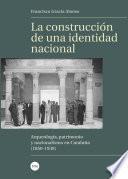 Libro construcción de una identidad nacional, La. Arqueología, patrimonio y nacionalismo en Cataluña (1850-1939)