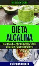 Libro Dieta Alcalina: Recetas Alcalinas: Deliciosos platos alcalinos para principiantes (Recetas de cocina)