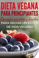 Libro Dieta Vegana para Principiantes: Consejos rápidos y fáciles para iniciar un estilo de vida vegano
