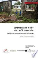 Libro Echar raíces en medio del conflicto armado: resistencias cotidianas de colonos en Putumayo