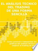 Libro EL ANÁLISIS TECNICO DEL TRADING DE UNA FORMA SENCILLA. Cómo construir e interpretar los gráficos del análisis técnico y mejorar el trading en línea.