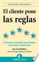 Libro El cliente pone las reglas : las 39 normas esenciales para brindar un servicio excepcional