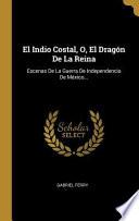 Libro El Indio Costal, O, El Dragón de la Reina: Escenas de la Guerra de Independencia de México...