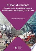 Libro El león durmiente. Democracia, republicanismo y federalismo en España, 1812-1936