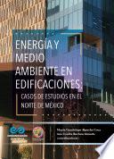 Libro Energía y medio ambiente en edificaciones: casos de estudios en el norte de México
