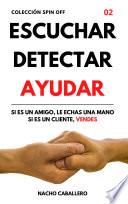 Libro ESCUCHAR DETECTAR AYUDAR. Si es un amigo, le echas una mano. Si es un cliente, vendes