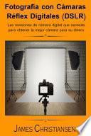 Libro Fotografía Réflex Digital (DSLR): Los análisis de cámaras digitales que necesitas para obtener la mejor cámara por tu dinero
