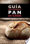 Libro Guía para elaborar pan en casa