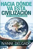 Libro Hacia Dónde Va Esta Civilización: Una Tendencia Peligrosa