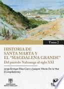 Historia de Santa Marta y el Magdalena Grande Del período Nahuange al siglo XXI. Tomo 2
