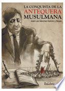 Libro La conquista de la Antequera musulmana
