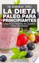 Libro La Dieta Paleo Para Principiantes ¡Top 50 de Recetas de Licuados Paleo Reveladas!