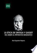 Libro La ética de Ortega y Gasset. Del deber al imperativo biográfico
