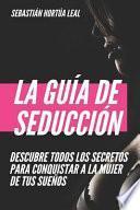 Libro La Guía de Seducción: Descubre Todos Los Secretos Para Conquistar a la Mujer Que Quieras