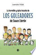 Libro La increíble y épica hazaña de los Goleadores de Sauce Llorón