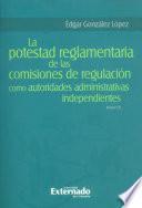 Libro La potestad reglamentaria de las comisiones de regulación como autoridades administrativas independientes