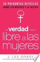 Libro La Verdad Hace Libre a Las Mujeres: 25 Preguntas Dificiles Sobre Las Mujeres y La Iglesia