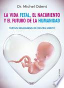 Libro La Vida Fetal, El Nacimiento Y El Futuro de la Humanidad