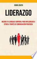 Libro Liderazgo: Mejora Tu Lenguaje Corporal Para Influenciar A Otros A Través De Comunicación Poderosa