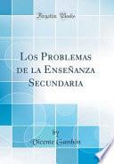 Libro Los Problemas de la Enseñanza Secundaria (Classic Reprint)