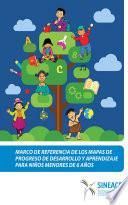 Libro Marco de referencia de los mapas de progreso de desarrollo y aprendizaje para niños menores de 6 años