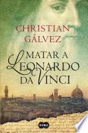Libro Matar a Leonardo da Vinci (Crónicas del Renacimiento 1)
