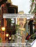 Libro Relaciones internacionales, competitividad y sostenibilidad en América Latina