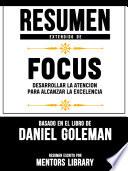 Libro Resumen Extendido De Focus: Desarrollar La Atencion Para Alcanzar La Excelencia - Basado En El Libro De Daniel Goleman