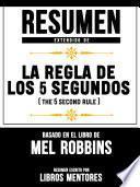 Libro Resumen Extendido De La Regla De Los 5 Segundos (The 5 Second Rule) - Basado En El Libro De Mel Robbins