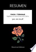 Libro RESUMEN - Finish / Terminar: Regálese a sí mismo el don de lo hecho por Jon Acuff