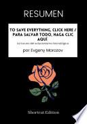 Libro RESUMEN - To Save Everything, Click Here / Para salvar todo, haga clic aquí: La locura del solucionismo tecnológico por Evgeny Morozov