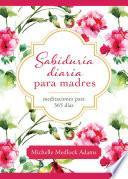 Libro Sabiduria Diaria Para Madres: Meditaciones Para 365 Dias
