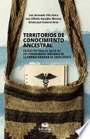 Libro Territorios de conocimiento ancestral. Educación para la salud en las comunidades indígenas de la Sierra Nevada de Santa Marta