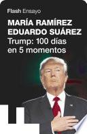 Libro Trump: 100 días en 5 momentos (Flash Ensayo)