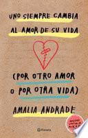 Libro Uno Siempre Cambia Al Amor de Su Vida (Por Otro Amor O Por Otra Vida). Incluye Capatulo Nuevo.